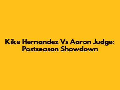Kike Hernandez Vs Aaron Judge: Postseason Showdown