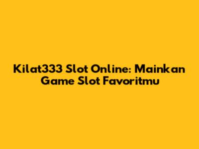 Kilat333 Slot Online: Mainkan Game Slot Favoritmu