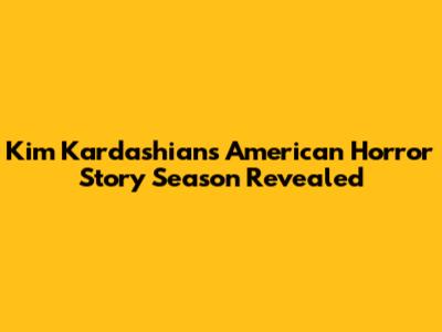 Kim Kardashian's American Horror Story Season Revealed