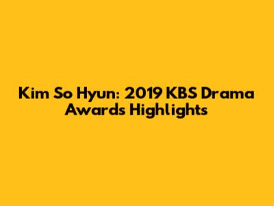 Kim So Hyun: 2019 KBS Drama Awards Highlights