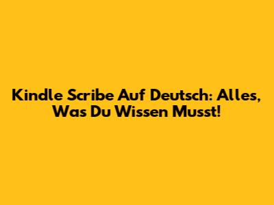 Kindle Scribe Auf Deutsch: Alles, Was Du Wissen Musst!
