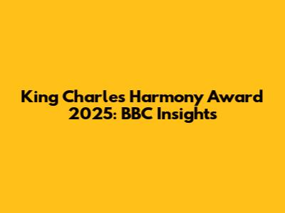 King Charles Harmony Award 2025: BBC Insights