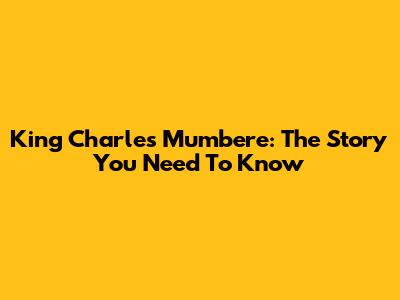 King Charles Mumbere: The Story You Need To Know