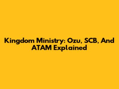 Kingdom Ministry: Ozu, SCB, And ATAM Explained