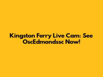 Kingston Ferry Live Cam: See OscEdmondssc Now!