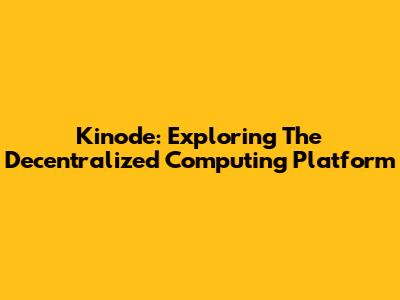 Kinode: Exploring The Decentralized Computing Platform