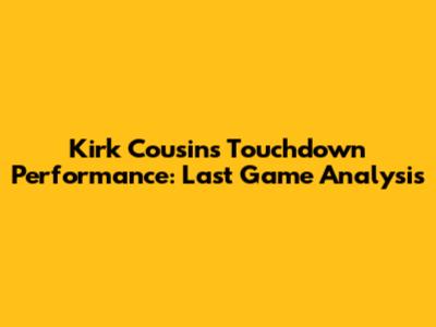 Kirk Cousins Touchdown Performance: Last Game Analysis