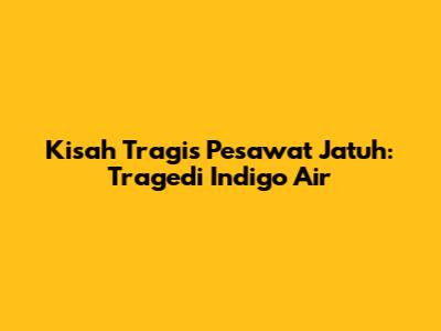 Kisah Tragis Pesawat Jatuh: Tragedi Indigo Air