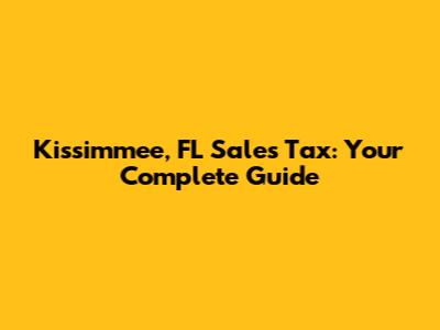 Kissimmee, FL Sales Tax: Your Complete Guide