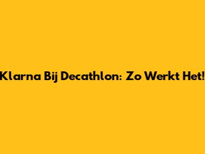 Klarna Bij Decathlon: Zo Werkt Het!