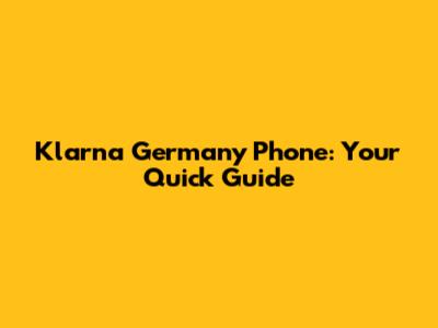 Klarna Germany Phone: Your Quick Guide