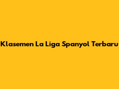 Klasemen La Liga Spanyol Terbaru