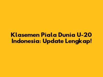 Klasemen Piala Dunia U-20 Indonesia: Update Lengkap!