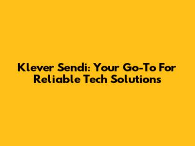 Klever Sendi: Your Go-To For Reliable Tech Solutions