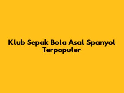 Klub Sepak Bola Asal Spanyol Terpopuler
