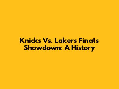 Knicks Vs. Lakers Finals Showdown: A History