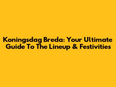 Koningsdag Breda: Your Ultimate Guide To The Lineup & Festivities