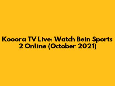 Kooora TV Live: Watch Bein Sports 2 Online (October 2021)