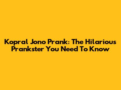 Kopral Jono Prank: The Hilarious Prankster You Need To Know
