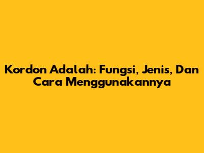 Kordon Adalah: Fungsi, Jenis, Dan Cara Menggunakannya