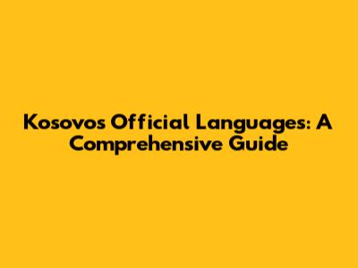 Kosovo's Official Languages: A Comprehensive Guide