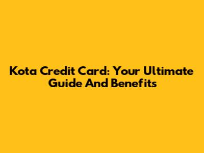 Kota Credit Card: Your Ultimate Guide And Benefits