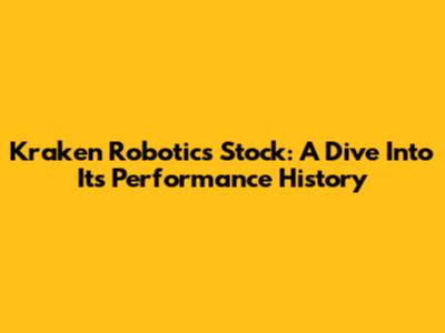 Kraken Robotics Stock: A Dive Into Its Performance History