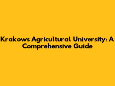 Krakow's Agricultural University: A Comprehensive Guide