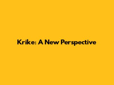 Krike: A New Perspective