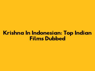 Krishna In Indonesian: Top Indian Films Dubbed
