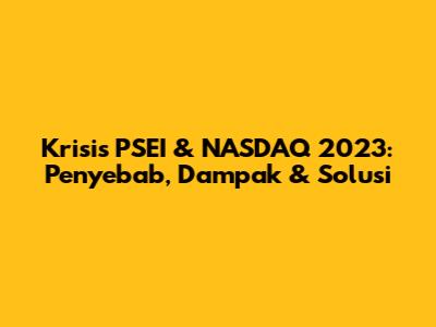 Krisis PSEI & NASDAQ 2023: Penyebab, Dampak & Solusi