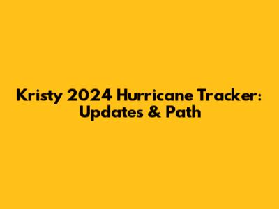 Kristy 2024 Hurricane Tracker: Updates & Path