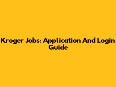 Kroger Jobs: Application And Login Guide