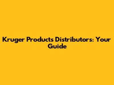 Kruger Products Distributors: Your Guide