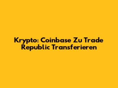 Krypto: Coinbase Zu Trade Republic Transferieren