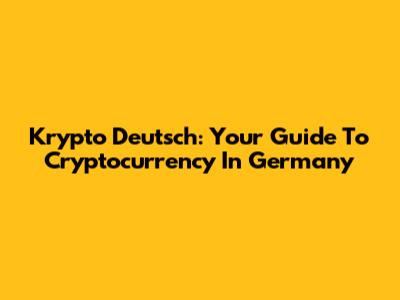 Krypto Deutsch: Your Guide To Cryptocurrency In Germany