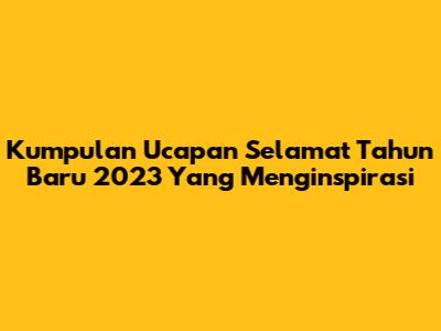 Kumpulan Ucapan Selamat Tahun Baru 2023 Yang Menginspirasi