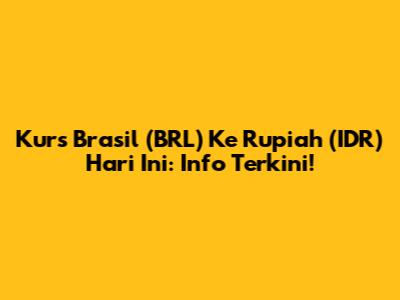Kurs Brasil (BRL) Ke Rupiah (IDR) Hari Ini: Info Terkini!