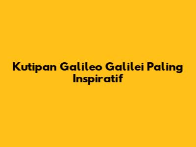Kutipan Galileo Galilei Paling Inspiratif