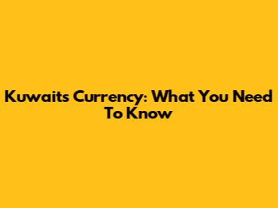 Kuwait's Currency: What You Need To Know