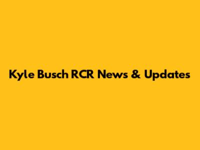 Kyle Busch RCR News & Updates