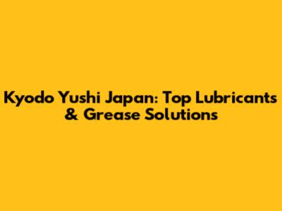 Kyodo Yushi Japan: Top Lubricants & Grease Solutions