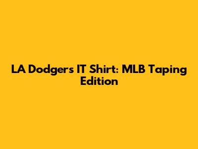LA Dodgers IT Shirt: MLB Taping Edition
