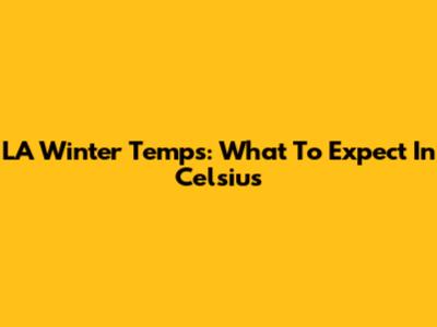 LA Winter Temps: What To Expect In Celsius
