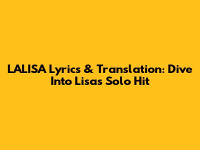 LALISA Lyrics & Translation: Dive Into Lisa's Solo Hit