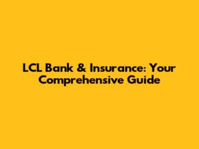 LCL Bank & Insurance: Your Comprehensive Guide