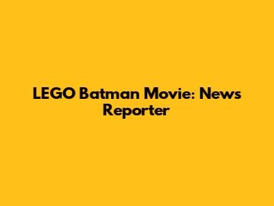 LEGO Batman Movie: News Reporter