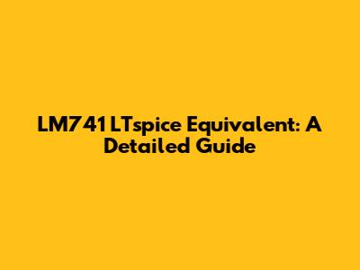 LM741 LTspice Equivalent: A Detailed Guide