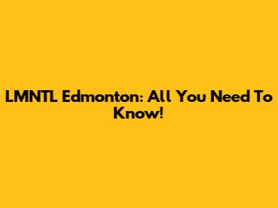 LMNTL Edmonton: All You Need To Know!