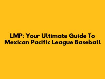 LMP: Your Ultimate Guide To Mexican Pacific League Baseball